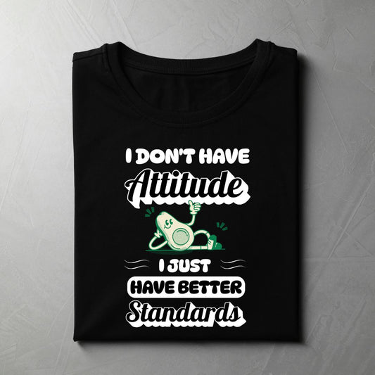 I Don't Have Attitude. I Just Have Better Standards (Black)