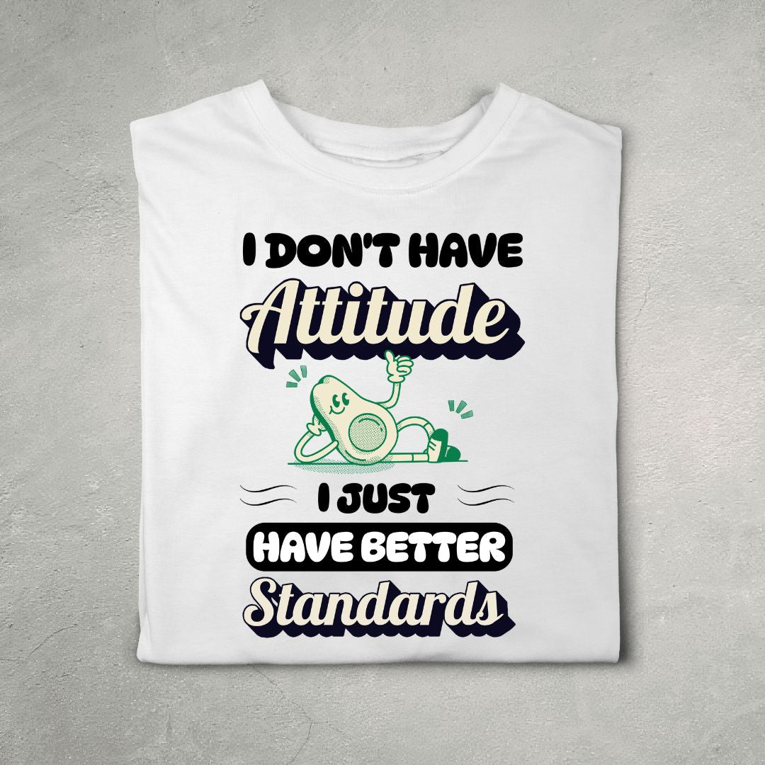 I Don't Have Attitude. I Just Have Better Standards (White)