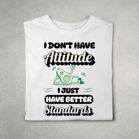 I Don't Have Attitude. I Just Have Better Standards (White)