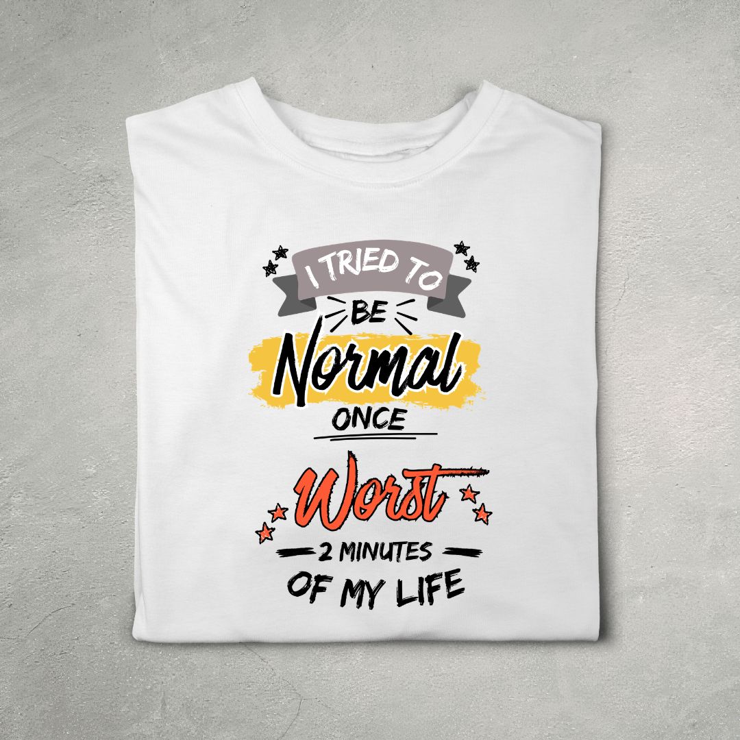 I Tried to Be Normal Once. Worst Two Minutes of My Life (White)