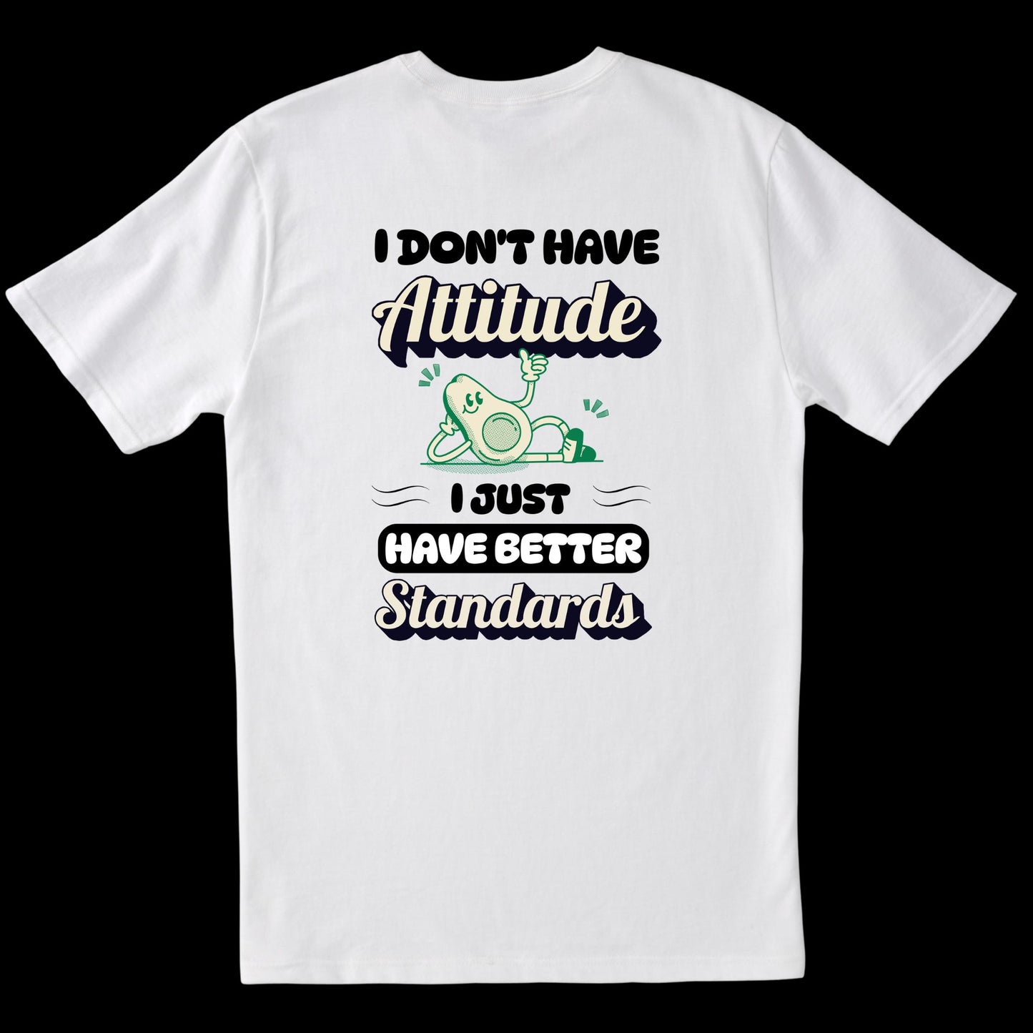 I Don't Have Attitude. I Just Have Better Standards (White)