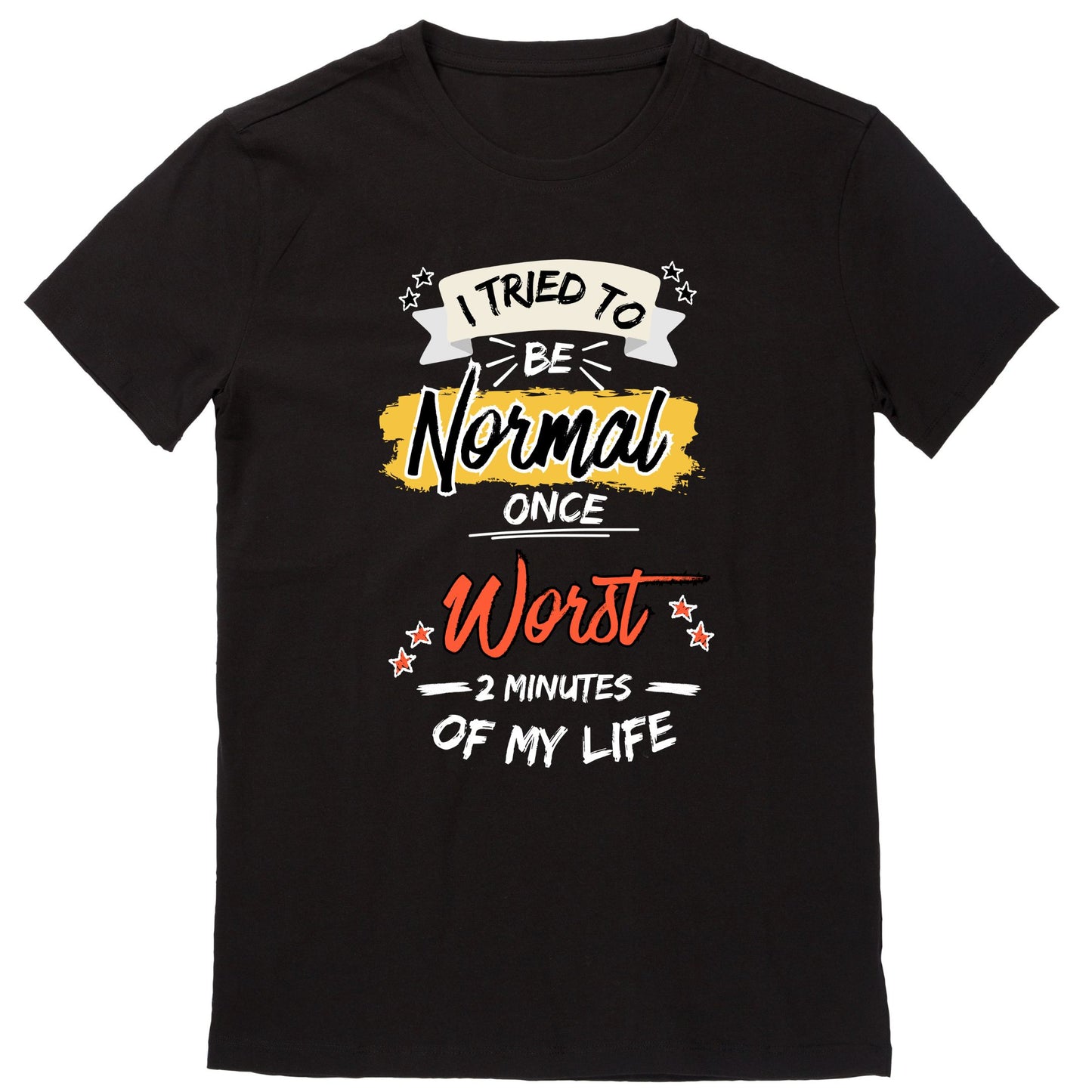 I Tried To Be Normal Once. Worst Two Minutes Of My Life (Black)