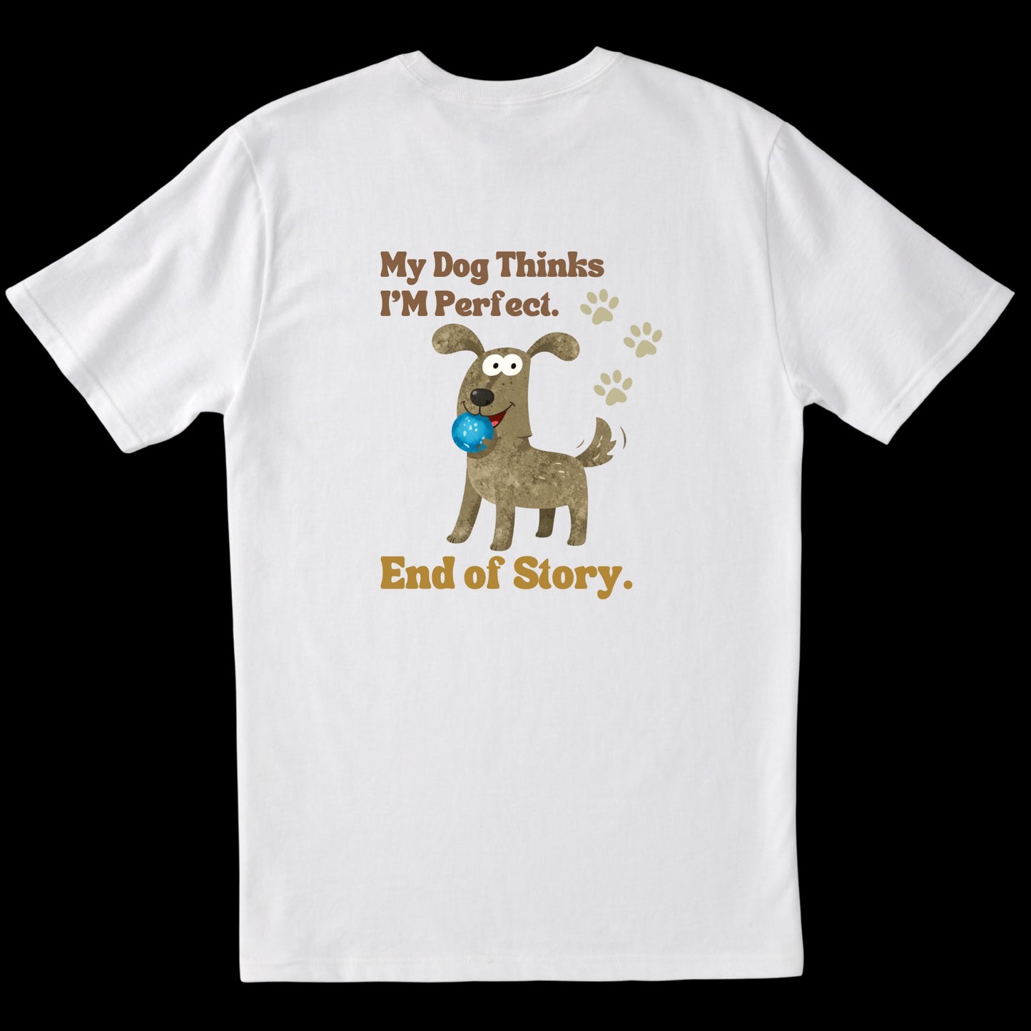 My Dog Thinks I’m Perfect. End of Story (White)