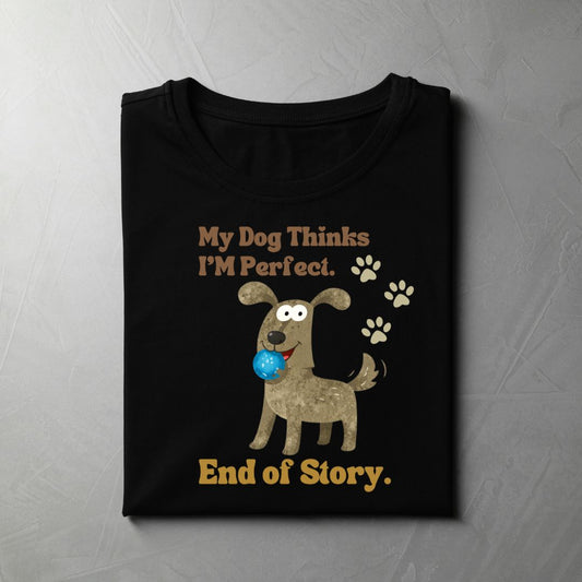 My Dog Thinks I’m Perfect. End of Story (Black)
