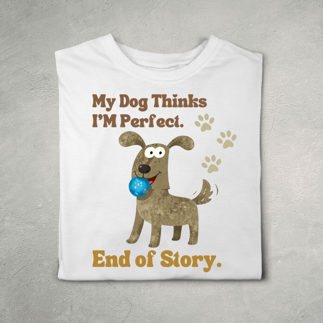 My Dog Thinks I’m Perfect. End of Story (White)