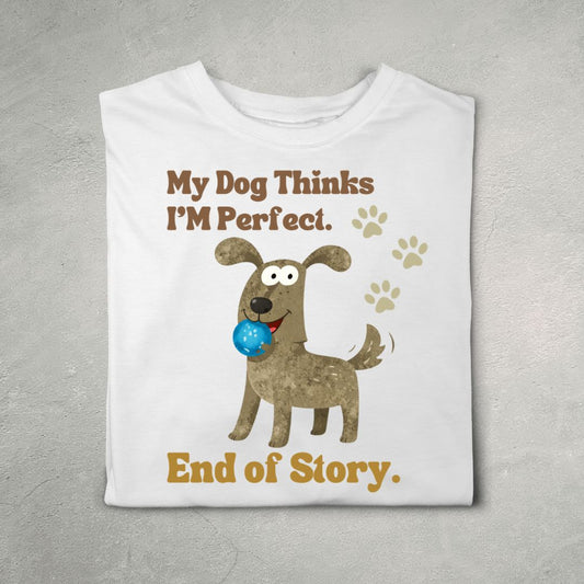 My Dog Thinks I’m Perfect. End of Story (White)
